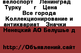 16.1) велоспорт : Ленинград - Турку 1987 г › Цена ­ 249 - Все города Коллекционирование и антиквариат » Значки   . Ненецкий АО,Белушье д.